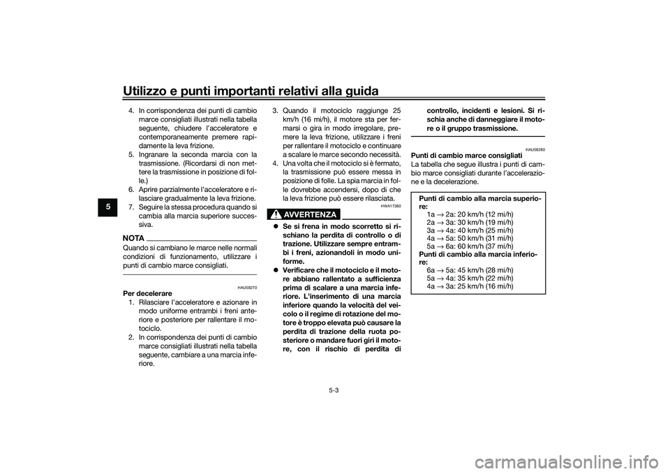 YAMAHA MT-03 2016  Manuale duso (in Italian) Utilizzo e punti importanti relativi alla gui da
5-3
5
4. In corrispondenza dei punti di cambio
marce consigliati illustrati nella tabella
seguente, chiudere l’acceleratore e
contemporaneamente prem