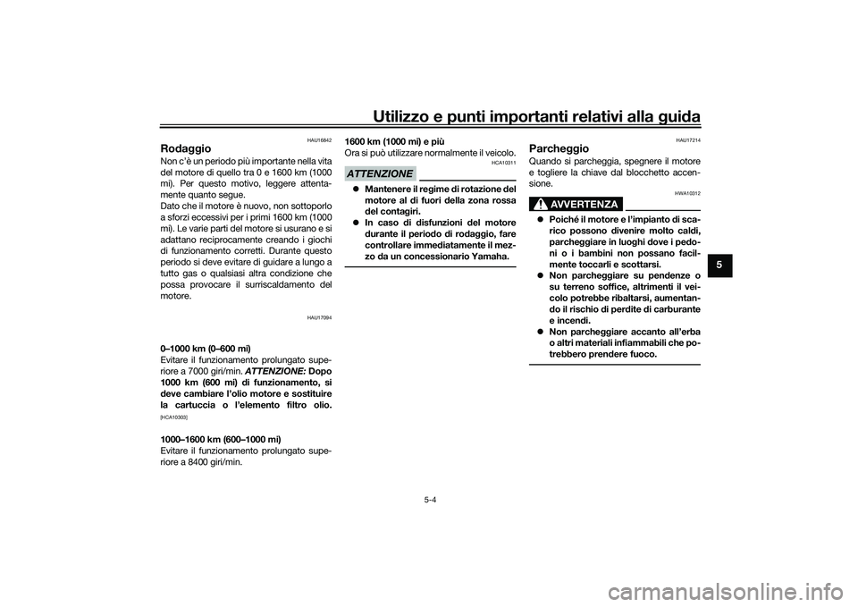YAMAHA MT-03 2016  Manuale duso (in Italian) Utilizzo e punti importanti relativi alla gui da
5-4
5
HAU16842
Ro daggioNon c’è un periodo più importante nella vita
del motore di quello tra 0 e 1600 km (1000
mi). Per questo motivo, leggere att