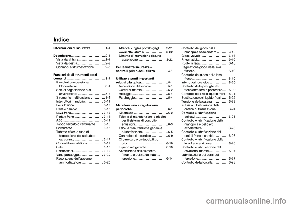 YAMAHA MT-03 2016  Manuale duso (in Italian) IndiceInformazioni  di sicurezza ................ 1-1
Descrizione ....................................... 2-1
Vista da sinistra .............................. 2-1
Vista da destra......................