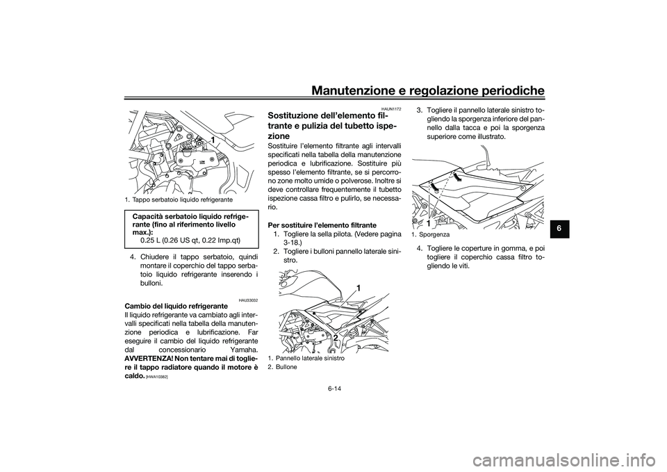 YAMAHA MT-03 2016 Manuale duso (in Italian) Manutenzione e regolazione perio diche
6-14
6
4. Chiudere il tappo serbatoio, quindi
montare il coperchio del tappo serba-
toio liquido refrigerante inserendo i
bulloni.
HAU33032
Cambio del li qui do YAMAHA MT-03 2016 Manuale duso (in Italian) Manutenzione e regolazione perio diche
6-14
6
4. Chiudere il tappo serbatoio, quindi
montare il coperchio del tappo serba-
toio liquido refrigerante inserendo i
bulloni.
HAU33032
Cambio del li qui do