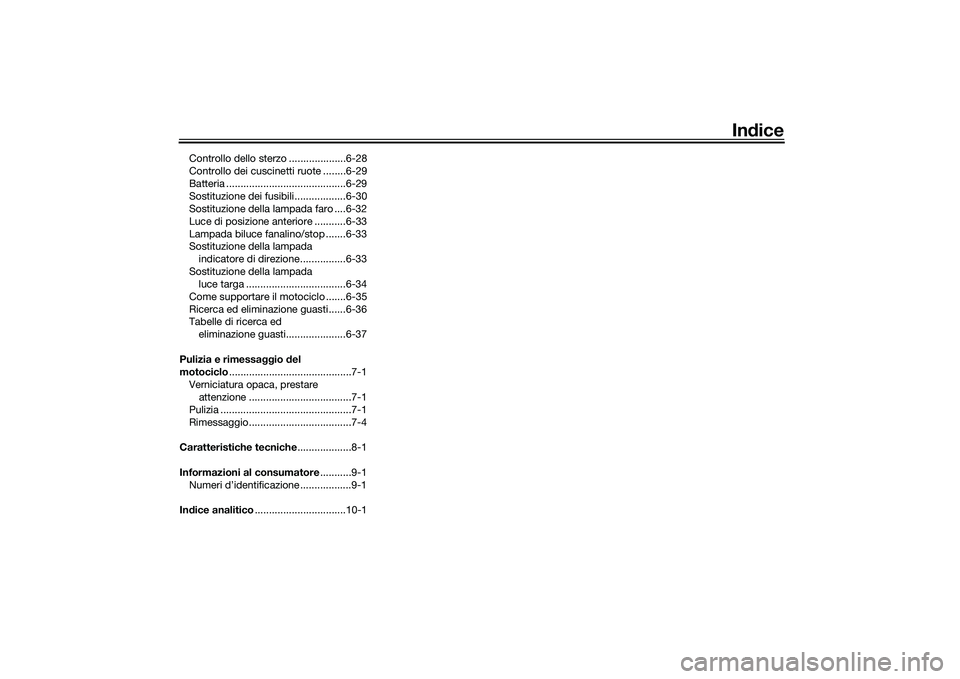 YAMAHA MT-03 2016  Manuale duso (in Italian) Indice
Controllo dello sterzo ....................6-28
Controllo dei cuscinetti ruote ........6-29
Batteria ..........................................6-29
Sostituzione dei fusibili..................6-