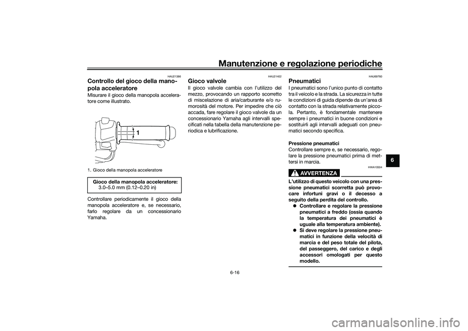 YAMAHA MT-03 2016 Manuale duso (in Italian) Manutenzione e regolazione perio diche
6-16
6
HAU21386
Controllo del gioco della mano-
pola acceleratoreMisurare il gioco della manopola accelera-
tore come illustrato.
Controllare periodicamente i YAMAHA MT-03 2016 Manuale duso (in Italian) Manutenzione e regolazione perio diche
6-16
6
HAU21386
Controllo del gioco della mano-
pola acceleratoreMisurare il gioco della manopola accelera-
tore come illustrato.
Controllare periodicamente i