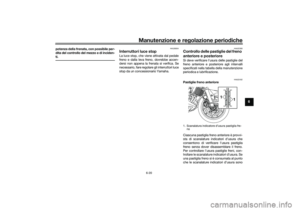 YAMAHA MT-03 2016 Manuale duso (in Italian) Manutenzione e regolazione perio diche
6-20
6
potenza della frenata, con possibile per-
d ita del controllo del mezzo e di incid en-
ti.
HAU36504
Interruttori luce stopLa luce stop, che viene atti YAMAHA MT-03 2016 Manuale duso (in Italian) Manutenzione e regolazione perio diche
6-20
6
potenza della frenata, con possibile per-
d ita del controllo del mezzo e di incid en-
ti.
HAU36504
Interruttori luce stopLa luce stop, che viene atti