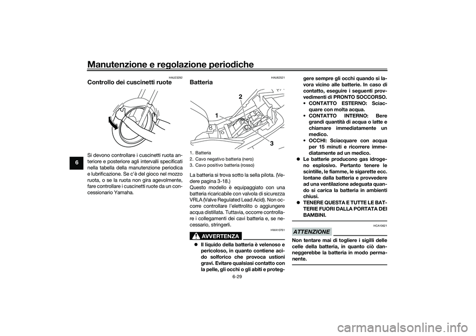 YAMAHA MT-03 2016 Manuale duso (in Italian) Manutenzione e regolazione perio diche
6-29
6
HAU23292
Controllo dei cuscinetti ruoteSi devono controllare i cuscinetti ruota an-
teriore e posteriore agli intervalli specificati
nella tabella della YAMAHA MT-03 2016 Manuale duso (in Italian) Manutenzione e regolazione perio diche
6-29
6
HAU23292
Controllo dei cuscinetti ruoteSi devono controllare i cuscinetti ruota an-
teriore e posteriore agli intervalli specificati
nella tabella della