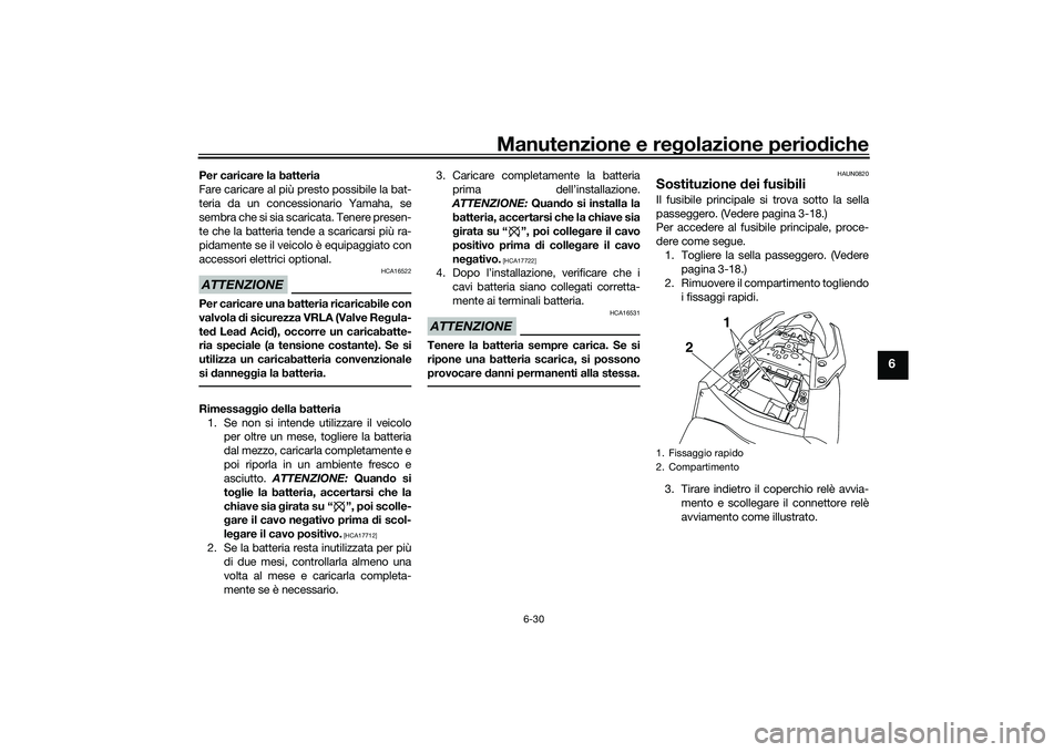 YAMAHA MT-03 2016 Manuale duso (in Italian) Manutenzione e regolazione perio diche
6-30
6
Per caricare la batteria
Fare caricare al più presto possibile la bat-
teria da un concessionario Yamaha, se
sembra che si sia scaricata. Tenere presen-
YAMAHA MT-03 2016 Manuale duso (in Italian) Manutenzione e regolazione perio diche
6-30
6
Per caricare la batteria
Fare caricare al più presto possibile la bat-
teria da un concessionario Yamaha, se
sembra che si sia scaricata. Tenere presen-