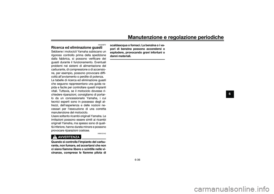 YAMAHA MT-03 2016 Manuale duso (in Italian) Manutenzione e regolazione perio diche
6-36
6
HAU25872
Ricerca e d eliminazione guastiSebbene i motocicli Yamaha subiscano un
rigoroso controllo prima della spedizione
dalla fabbrica, si possono veri YAMAHA MT-03 2016 Manuale duso (in Italian) Manutenzione e regolazione perio diche
6-36
6
HAU25872
Ricerca e d eliminazione guastiSebbene i motocicli Yamaha subiscano un
rigoroso controllo prima della spedizione
dalla fabbrica, si possono veri