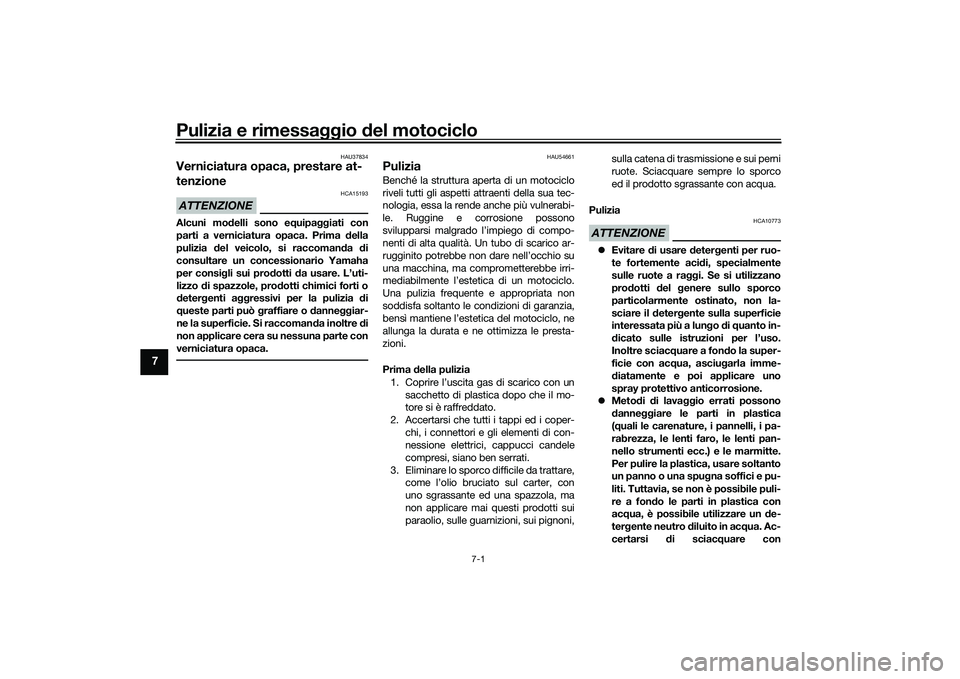 YAMAHA MT-03 2016 Manuale duso (in Italian) Pulizia e rimessaggio del motociclo
7-1
7
HAU37834
Verniciatura opaca, prestare at-
tenzioneATTENZIONE
HCA15193
Alcuni mo delli sono e quipa ggiati con
parti a verniciatura opaca. Prima della
pulizia YAMAHA MT-03 2016 Manuale duso (in Italian) Pulizia e rimessaggio del motociclo
7-1
7
HAU37834
Verniciatura opaca, prestare at-
tenzioneATTENZIONE
HCA15193
Alcuni mo delli sono e quipa ggiati con
parti a verniciatura opaca. Prima della
pulizia