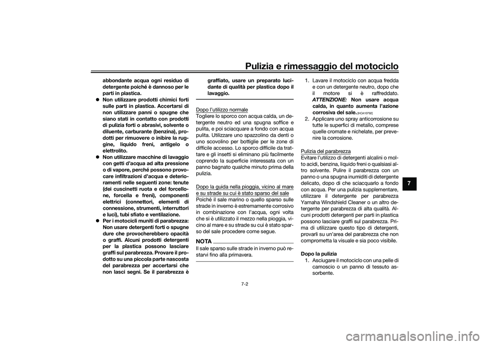 YAMAHA MT-03 2016 Manuale duso (in Italian) Pulizia e rimessaggio del motociclo7-2
7
abbon dante ac qua o gni resid uo di
d eter gente poiché è d annoso per le
parti in plastica.
Non utilizzare pro dotti chimici forti
sulle parti in plast YAMAHA MT-03 2016 Manuale duso (in Italian) Pulizia e rimessaggio del motociclo7-2
7
abbon dante ac qua o gni resid uo di
d eter gente poiché è d annoso per le
parti in plastica.
Non utilizzare pro dotti chimici forti
sulle parti in plast