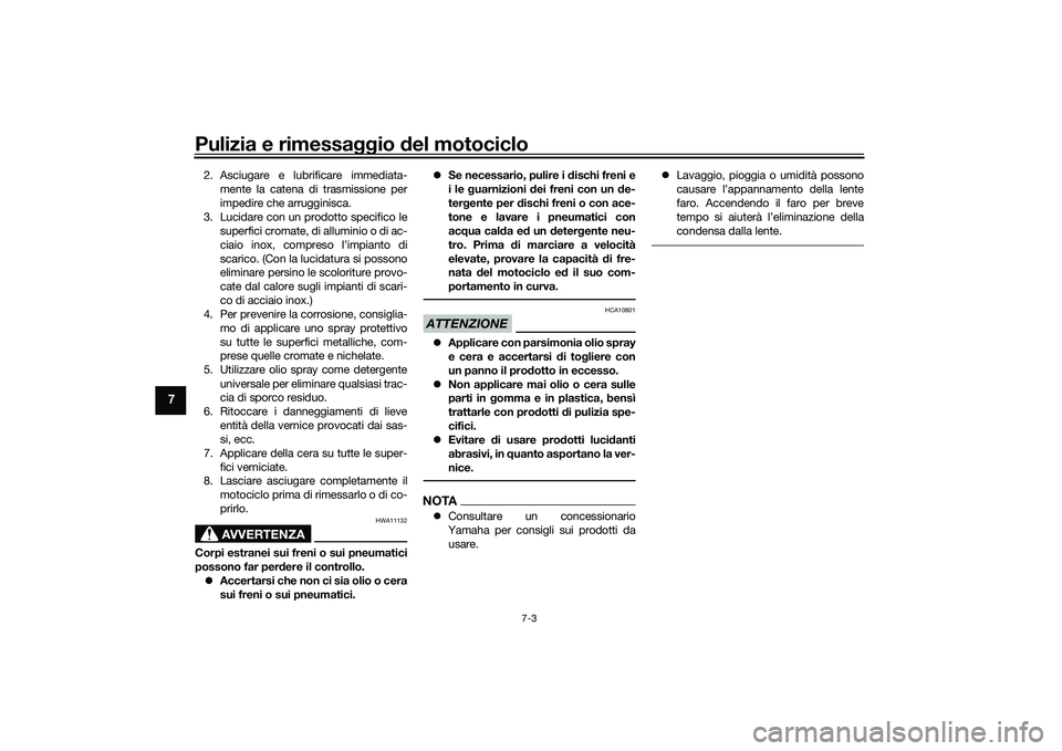 YAMAHA MT-03 2016 Manuale duso (in Italian) Pulizia e rimessaggio del motociclo
7-3
7
2. Asciugare e lubrificare immediata-
mente la catena di trasmissione per
impedire che arrugginisca.
3. Lucidare con un prodotto specifico le superfici cromat YAMAHA MT-03 2016 Manuale duso (in Italian) Pulizia e rimessaggio del motociclo
7-3
7
2. Asciugare e lubrificare immediata-
mente la catena di trasmissione per
impedire che arrugginisca.
3. Lucidare con un prodotto specifico le superfici cromat