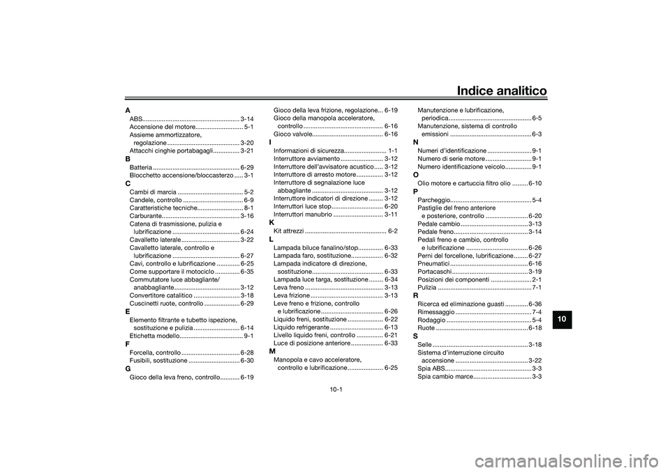 YAMAHA MT-03 2016  Manuale duso (in Italian) 10-1
10
Indice analitico
AABS....................................................... 3-14
Accensione del motore........................... 5-1
Assieme ammortizzatore, 
regolazione ....................