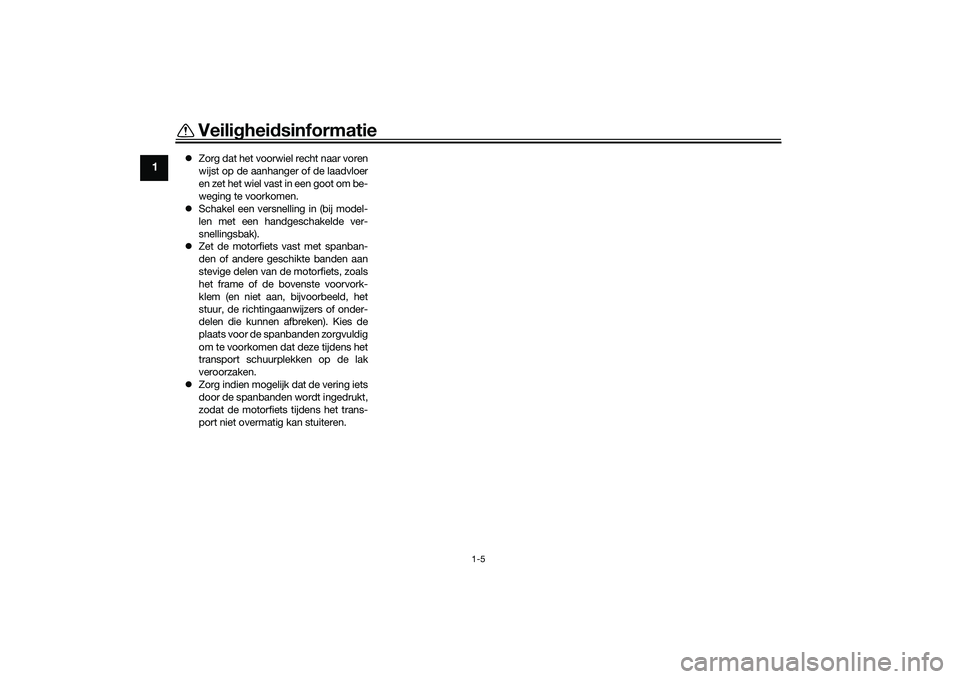 YAMAHA MT-03 2016 Instructieboekje (in Dutch) Veilighei dsinformatie
1-5
1
Zorg dat het voorwiel recht naar voren
wijst op de aanhanger of de laadvloer
en zet het wiel vast in een goot om be-
weging te voorkomen.
Schakel een versnelling i YAMAHA MT-03 2016 Instructieboekje (in Dutch) Veilighei dsinformatie
1-5
1
Zorg dat het voorwiel recht naar voren
wijst op de aanhanger of de laadvloer
en zet het wiel vast in een goot om be-
weging te voorkomen.
Schakel een versnelling i