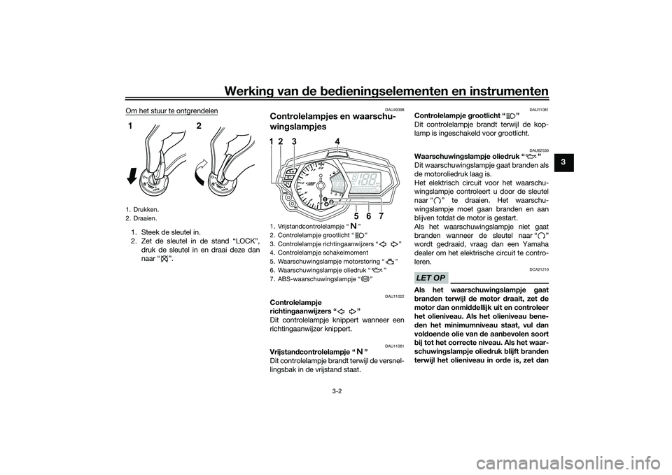 YAMAHA MT-03 2016 Instructieboekje (in Dutch) Werking van de bed ienin gselementen en instrumenten
3-2
3
Om het stuur te ontgrendelen1. Steek de sleutel in.
2. Zet de sleutel in de stand “LOCK”,
druk de sleutel in en draai deze dan
naar “ YAMAHA MT-03 2016 Instructieboekje (in Dutch) Werking van de bed ienin gselementen en instrumenten
3-2
3
Om het stuur te ontgrendelen1. Steek de sleutel in.
2. Zet de sleutel in de stand “LOCK”,
druk de sleutel in en draai deze dan
naar “