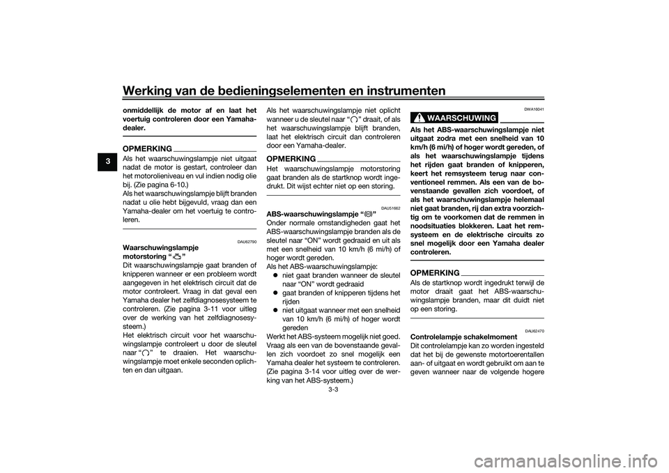 YAMAHA MT-03 2016 Instructieboekje (in Dutch) Werking van de bed ienin gselementen en instrumenten
3-3
3
onmi ddellijk de motor af en laat het
voertui g controleren door een Yamaha-
d ealer.OPMERKINGAls het waarschuwingslampje niet uitgaat
na YAMAHA MT-03 2016 Instructieboekje (in Dutch) Werking van de bed ienin gselementen en instrumenten
3-3
3
onmi ddellijk de motor af en laat het
voertui g controleren door een Yamaha-
d ealer.OPMERKINGAls het waarschuwingslampje niet uitgaat
na