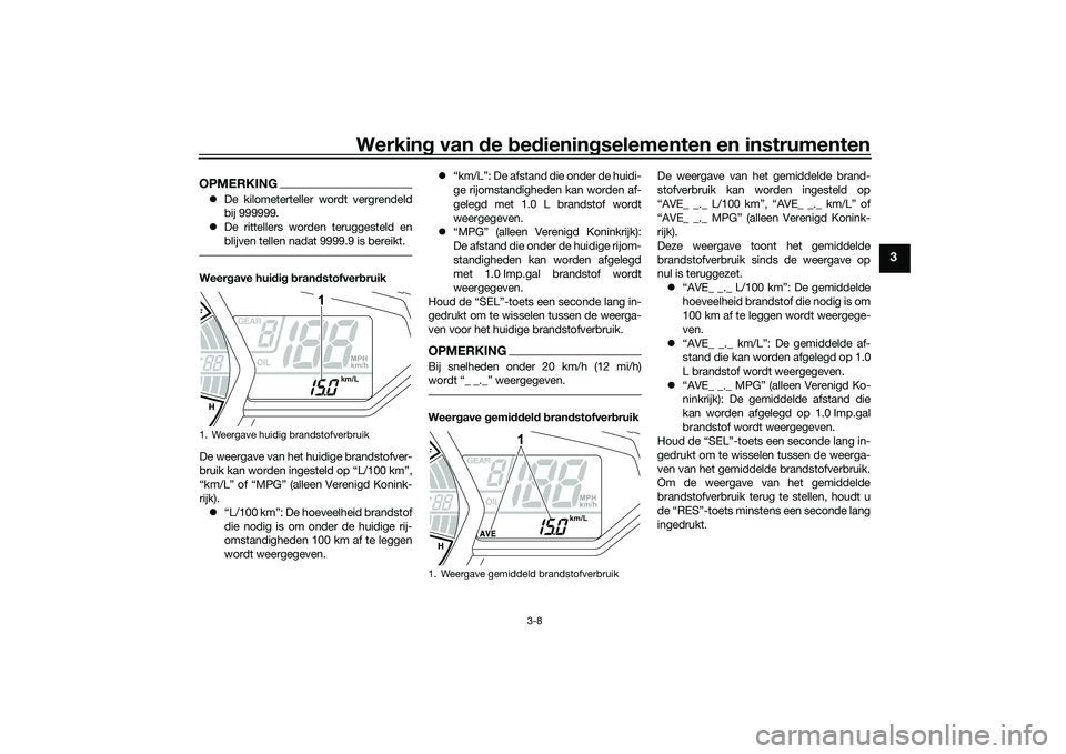 YAMAHA MT-03 2016 Instructieboekje (in Dutch) Werking van de bed ienin gselementen en instrumenten
3-8
3
OPMERKING De kilometerteller wordt vergrendeld
bij 999999.
De rittellers word en teruggesteld en
blijven tellen nadat 9999.9 is ber YAMAHA MT-03 2016 Instructieboekje (in Dutch) Werking van de bed ienin gselementen en instrumenten
3-8
3
OPMERKING De kilometerteller wordt vergrendeld
bij 999999.
De rittellers word en teruggesteld en
blijven tellen nadat 9999.9 is ber