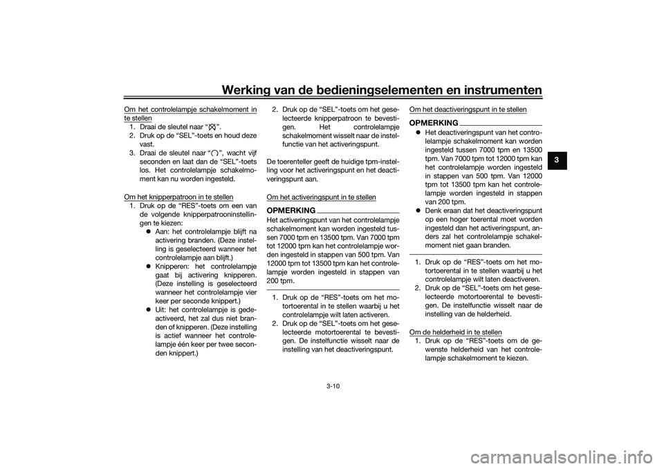 YAMAHA MT-03 2016 Instructieboekje (in Dutch) Werking van de bed ienin gselementen en instrumenten
3-10
3
Om het controlelampje schakelmoment inte stellen1. Draai de sleutel naar “ ”.
2. Druk op de “SEL”-toets en houd deze
vast.
3. Draa YAMAHA MT-03 2016 Instructieboekje (in Dutch) Werking van de bed ienin gselementen en instrumenten
3-10
3
Om het controlelampje schakelmoment inte stellen1. Draai de sleutel naar “ ”.
2. Druk op de “SEL”-toets en houd deze
vast.
3. Draa