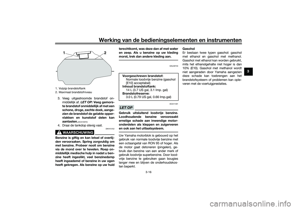 YAMAHA MT-03 2016 Instructieboekje (in Dutch) Werking van de bed ienin gselementen en instrumenten
3-16
3
3. Veeg uitgestroomde brandstof on-
middellijk af. LET OP: Veeg g emors-
te bran dstof onmi ddellijk af met een
schone, dro ge, zachte YAMAHA MT-03 2016 Instructieboekje (in Dutch) Werking van de bed ienin gselementen en instrumenten
3-16
3
3. Veeg uitgestroomde brandstof on-
middellijk af. LET OP: Veeg g emors-
te bran dstof onmi ddellijk af met een
schone, dro ge, zachte