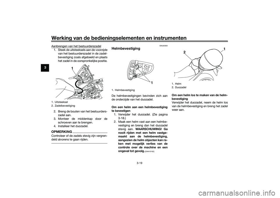 YAMAHA MT-03 2016 Instructieboekje (in Dutch) Werking van de bed ienin gselementen en instrumenten
3-19
3
Aanbrengen van het bestuurderszadel1. Steek de uitsteeksels aan de voorzijde
van het bestuurderszadel in de zadel-
bevestiging zoals afgeb YAMAHA MT-03 2016 Instructieboekje (in Dutch) Werking van de bed ienin gselementen en instrumenten
3-19
3
Aanbrengen van het bestuurderszadel1. Steek de uitsteeksels aan de voorzijde
van het bestuurderszadel in de zadel-
bevestiging zoals afgeb