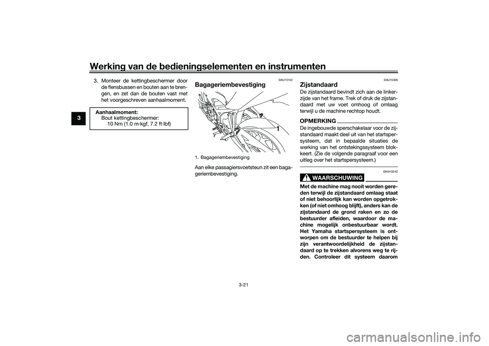 YAMAHA MT-03 2016 Instructieboekje (in Dutch) Werking van de bed ienin gselementen en instrumenten
3-21
3
3. Monteer de kettingbeschermer door
de flensbussen en bouten aan te bren-
gen, en zet dan de bouten vast met
het voorgeschreven aanhaalmo YAMAHA MT-03 2016 Instructieboekje (in Dutch) Werking van de bed ienin gselementen en instrumenten
3-21
3
3. Monteer de kettingbeschermer door
de flensbussen en bouten aan te bren-
gen, en zet dan de bouten vast met
het voorgeschreven aanhaalmo
