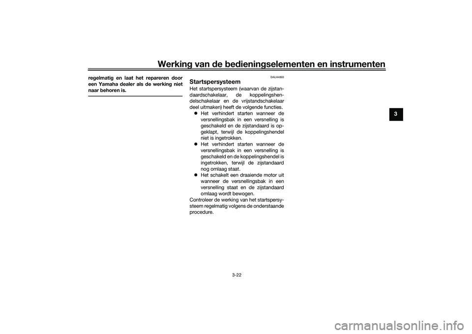 YAMAHA MT-03 2016 Instructieboekje (in Dutch) Werking van de bed ienin gselementen en instrumenten
3-22
3
re gelmati g en laat het repareren door
een Yamaha dealer als d e werking niet
naar behoren is.
DAU44893
StartspersysteemHet startspers YAMAHA MT-03 2016 Instructieboekje (in Dutch) Werking van de bed ienin gselementen en instrumenten
3-22
3
re gelmati g en laat het repareren door
een Yamaha dealer als d e werking niet
naar behoren is.
DAU44893
StartspersysteemHet startspers