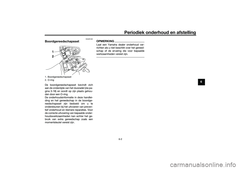 YAMAHA MT-03 2016 Instructieboekje (in Dutch) Periodiek on derhoud en afstelling
6-2
6
DAUB1402
Boordgereed schapssetDe boordgereedschapsset bevindt zich
aan de onderzijde van het duozadel (zie pa-
gina 3-18) en wordt op zijn plaats gehou-
den d YAMAHA MT-03 2016 Instructieboekje (in Dutch) Periodiek on derhoud en afstelling
6-2
6
DAUB1402
Boordgereed schapssetDe boordgereedschapsset bevindt zich
aan de onderzijde van het duozadel (zie pa-
gina 3-18) en wordt op zijn plaats gehou-
den d