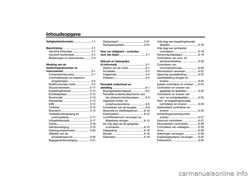 YAMAHA MT-03 2016  Instructieboekje (in Dutch) Inhoudsop gaveVeili ghei dsinformatie ....................... 1-1
Beschrijvin g...................................... 2-1
Aanzicht linkerzijde ......................... 2-1
Aanzicht rechterzijde .....