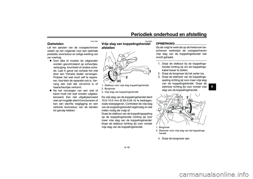 YAMAHA MT-03 2016 Instructieboekje (in Dutch) Periodiek on derhoud en afstelling
6-18
6
DAU21963
GietwielenLet ten aanzien van de voorgeschreven
wielen op het volgende voor een optimale
prestatie, levensduur en veilige werking van
uw voertuig.
YAMAHA MT-03 2016 Instructieboekje (in Dutch) Periodiek on derhoud en afstelling
6-18
6
DAU21963
GietwielenLet ten aanzien van de voorgeschreven
wielen op het volgende voor een optimale
prestatie, levensduur en veilige werking van
uw voertuig.
