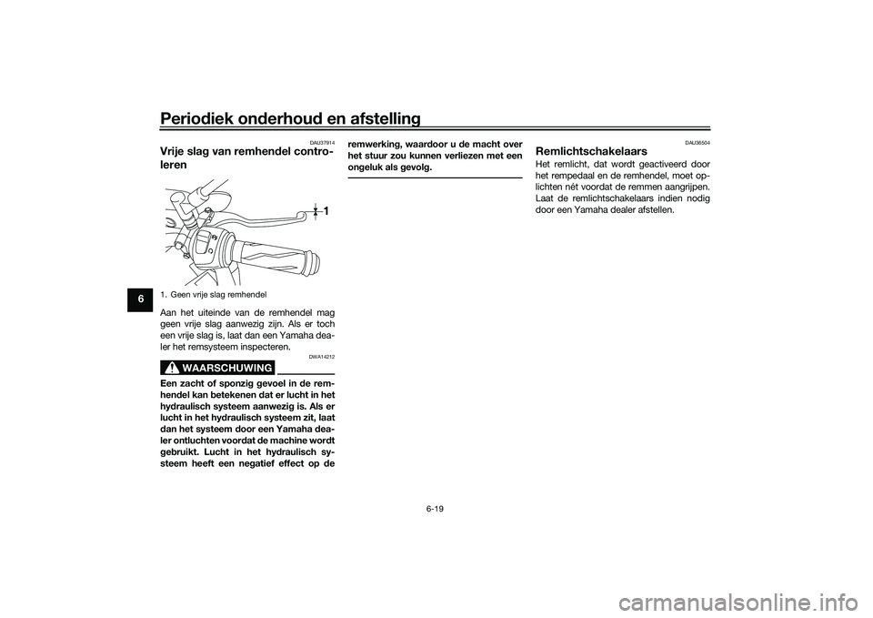 YAMAHA MT-03 2016 Instructieboekje (in Dutch) Periodiek on derhou d en afstelling
6-19
6
DAU37914
Vrije sla g van remhen del contro-
lerenAan het uiteinde van de remhendel mag
geen vrije slag aanwezig zijn. Als er toch
een vrije slag is, laat dan YAMAHA MT-03 2016 Instructieboekje (in Dutch) Periodiek on derhou d en afstelling
6-19
6
DAU37914
Vrije sla g van remhen del contro-
lerenAan het uiteinde van de remhendel mag
geen vrije slag aanwezig zijn. Als er toch
een vrije slag is, laat dan