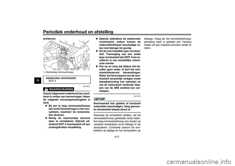 YAMAHA MT-03 2016 Instructieboekje (in Dutch) Periodiek on derhou d en afstelling
6-21
6
Achterrem
WAARSCHUWING
DWA16011
Onjuist uit gevoer d on derhou d kan resul-
teren in verlies van remvermo gen. Neem
d e vol gen de voorzor gsmaatre gelen in
YAMAHA MT-03 2016 Instructieboekje (in Dutch) Periodiek on derhou d en afstelling
6-21
6
Achterrem
WAARSCHUWING
DWA16011
Onjuist uit gevoer d on derhou d kan resul-
teren in verlies van remvermo gen. Neem
d e vol gen de voorzor gsmaatre gelen in