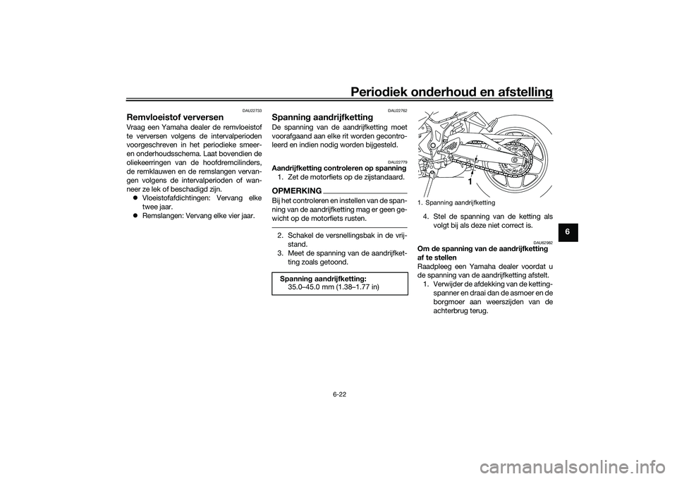 YAMAHA MT-03 2016 Instructieboekje (in Dutch) Periodiek on derhoud en afstelling
6-22
6
DAU22733
Remvloeistof verversenVraag een Yamaha dealer de remvloeistof
te verversen volgens de intervalperioden
voorgeschreven in het periodieke smeer-
en on YAMAHA MT-03 2016 Instructieboekje (in Dutch) Periodiek on derhoud en afstelling
6-22
6
DAU22733
Remvloeistof verversenVraag een Yamaha dealer de remvloeistof
te verversen volgens de intervalperioden
voorgeschreven in het periodieke smeer-
en on