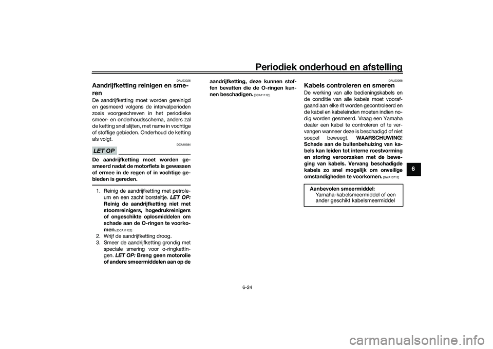 YAMAHA MT-03 2016 Instructieboekje (in Dutch) Periodiek on derhoud en afstelling
6-24
6
DAU23026
Aandrijfkettin g reini gen en sme-
renDe aandrijfketting moet worden gereinigd
en gesmeerd volgens de intervalperioden
zoals voorgeschreven in het p YAMAHA MT-03 2016 Instructieboekje (in Dutch) Periodiek on derhoud en afstelling
6-24
6
DAU23026
Aandrijfkettin g reini gen en sme-
renDe aandrijfketting moet worden gereinigd
en gesmeerd volgens de intervalperioden
zoals voorgeschreven in het p