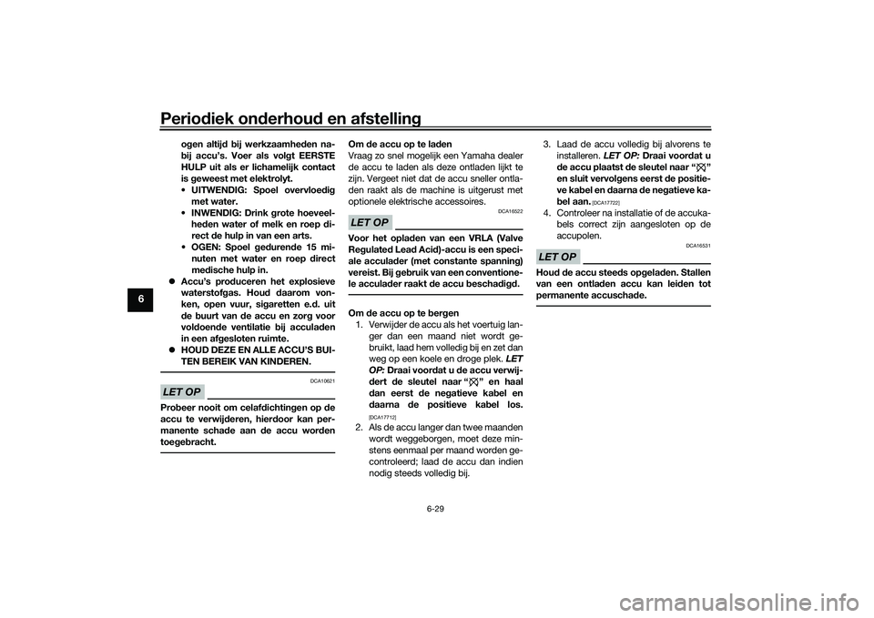 YAMAHA MT-03 2016 Instructieboekje (in Dutch) Periodiek on derhou d en afstelling
6-29
6
ogen altij d b ij werkzaamhed en na-
b ij accu’s. Voer als vol gt EERSTE
HULP uit als er lichamelijk contact
is geweest met elektrolyt.
UITWENDIG: Spoel YAMAHA MT-03 2016 Instructieboekje (in Dutch) Periodiek on derhou d en afstelling
6-29
6
ogen altij d b ij werkzaamhed en na-
b ij accu’s. Voer als vol gt EERSTE
HULP uit als er lichamelijk contact
is geweest met elektrolyt.
UITWENDIG: Spoel
