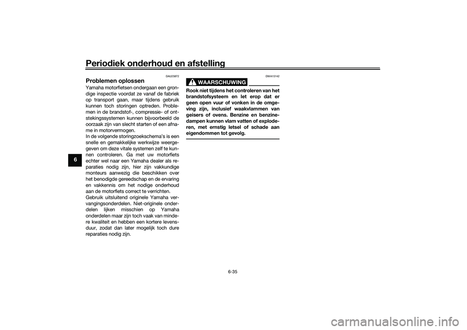 YAMAHA MT-03 2016 Instructieboekje (in Dutch) Periodiek on derhou d en afstelling
6-35
6
DAU25872
Prob lemen oplossenYamaha motorfietsen ondergaan een gron-
dige inspectie voordat ze vanaf de fabriek
op transport gaan, maar tijdens gebruik
kunnen YAMAHA MT-03 2016 Instructieboekje (in Dutch) Periodiek on derhou d en afstelling
6-35
6
DAU25872
Prob lemen oplossenYamaha motorfietsen ondergaan een gron-
dige inspectie voordat ze vanaf de fabriek
op transport gaan, maar tijdens gebruik
kunnen