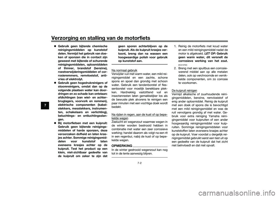YAMAHA MT-03 2016 Instructieboekje (in Dutch) Verzorgin g en stallin g van de motorfiets
7-2
7
Gebruik geen bijten de chemische
reini gin gsmi ddelen op kunststof
d elen. Vermij d het geb ruik van doe-
ken of sponzen d ie in contact zijn YAMAHA MT-03 2016 Instructieboekje (in Dutch) Verzorgin g en stallin g van de motorfiets
7-2
7
Gebruik geen bijten de chemische
reini gin gsmi ddelen op kunststof
d elen. Vermij d het geb ruik van doe-
ken of sponzen d ie in contact zijn
