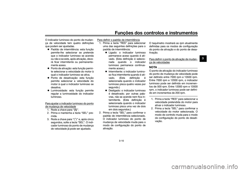 YAMAHA MT-03 2016  Manual de utilização (in Portuguese) Funções dos controlos e instrumentos
3-10
3
O indicador luminoso do ponto de mudan-
ça de velocidade tem quatro definições
que podem ser ajustadas.
 Padrão de intermitência: esta função
pe