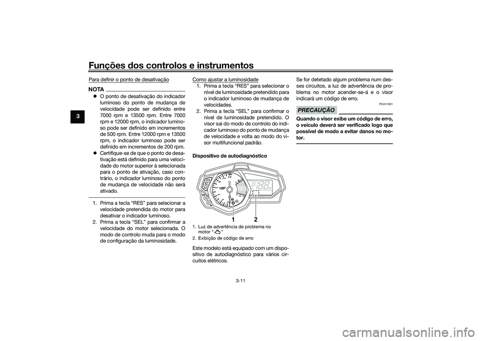 YAMAHA MT-03 2016  Manual de utilização (in Portuguese) Funções dos controlos e instrumentos
3-11
3
Para definir o ponto de desativaçãoNOTA O ponto de desativação do indicador
luminoso do ponto de mudança de
velocidade pode ser definido entre
700