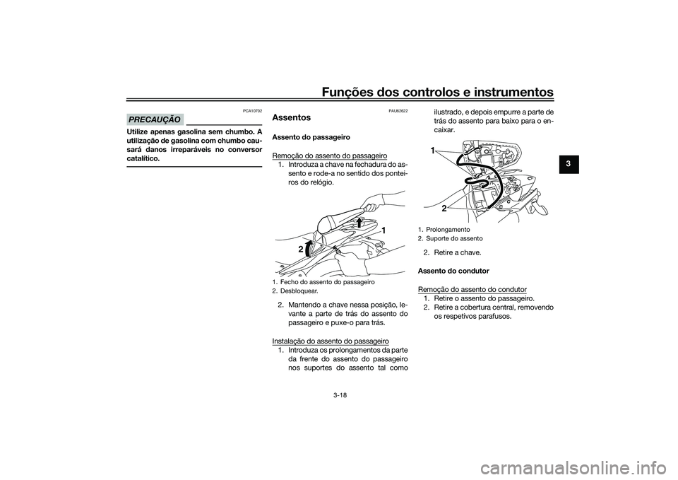 YAMAHA MT-03 2016 Manual de utilização (in Portuguese) Funções dos controlos e instrumentos
3-18
3
PRECAUÇÃO
PCA10702
Utilize apenas gasolina sem chumbo. A
utilização de gasolina com chumbo cau-
sará danos irreparáveis no conversor
catalítico.
P YAMAHA MT-03 2016 Manual de utilização (in Portuguese) Funções dos controlos e instrumentos
3-18
3
PRECAUÇÃO
PCA10702
Utilize apenas gasolina sem chumbo. A
utilização de gasolina com chumbo cau-
sará danos irreparáveis no conversor
catalítico.
P