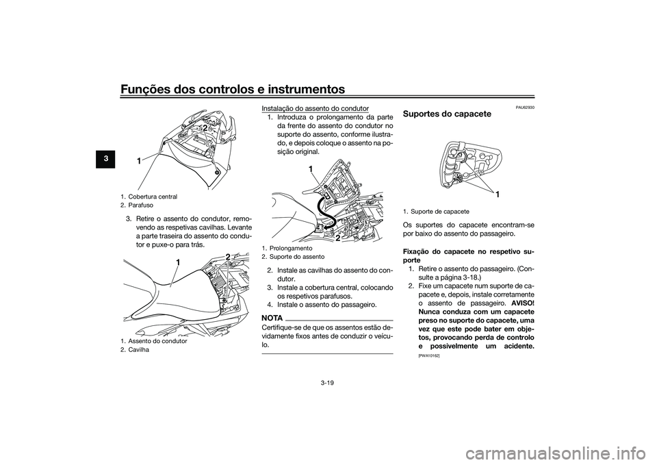 YAMAHA MT-03 2016 Manual de utilização (in Portuguese) Funções dos controlos e instrumentos
3-19
3
3. Retire o assento do condutor, remo-
vendo as respetivas cavilhas. Levante
a parte traseira do assento do condu-
tor e puxe-o para trás. Instalação d YAMAHA MT-03 2016 Manual de utilização (in Portuguese) Funções dos controlos e instrumentos
3-19
3
3. Retire o assento do condutor, remo-
vendo as respetivas cavilhas. Levante
a parte traseira do assento do condu-
tor e puxe-o para trás. Instalação d