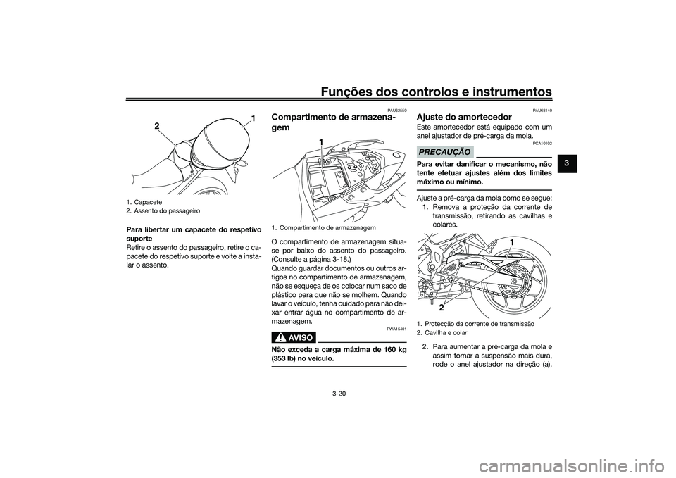 YAMAHA MT-03 2016 Manual de utilização (in Portuguese) Funções dos controlos e instrumentos
3-20
3
Para libertar um capacete do respetivo
suporte
Retire o assento do passageiro, retire o ca-
pacete do respetivo suporte e volte a insta-
lar o assento.
P YAMAHA MT-03 2016 Manual de utilização (in Portuguese) Funções dos controlos e instrumentos
3-20
3
Para libertar um capacete do respetivo
suporte
Retire o assento do passageiro, retire o ca-
pacete do respetivo suporte e volte a insta-
lar o assento.
P