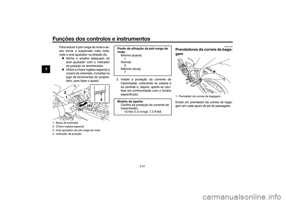 YAMAHA MT-03 2016 Manual de utilização (in Portuguese) Funções dos controlos e instrumentos
3-21
3
Para reduzir a pré-carga da mola e as-
sim tornar a suspensão mais mole,
rode o anel ajustador na direção (b).
Alinhe o entalhe adequado do
anel a YAMAHA MT-03 2016 Manual de utilização (in Portuguese) Funções dos controlos e instrumentos
3-21
3
Para reduzir a pré-carga da mola e as-
sim tornar a suspensão mais mole,
rode o anel ajustador na direção (b).
Alinhe o entalhe adequado do
anel a