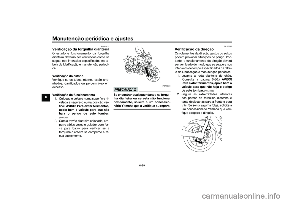 YAMAHA MT-03 2016 Manual de utilização (in Portuguese) Manutenção periódica e ajustes
6-29
6
PAU23273
Verificação da forquilha dianteiraO estado e funcionamento da forquilha
dianteira deverão ser verificados como se
segue, nos intervalos especific YAMAHA MT-03 2016 Manual de utilização (in Portuguese) Manutenção periódica e ajustes
6-29
6
PAU23273
Verificação da forquilha dianteiraO estado e funcionamento da forquilha
dianteira deverão ser verificados como se
segue, nos intervalos especific