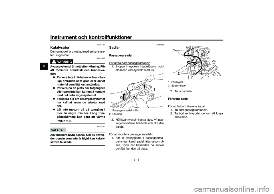 YAMAHA MT-03 2016 Bruksanvisningar (in Swedish) Instrument och kontrollfunktioner
3-16
3
MAU13434
KatalysatorDenna modell är utrustad med en katalysa-
tor i avgasröret.
VARNING
MWA10863
Avgassystemet är hett efter körning. För
att förhindra b YAMAHA MT-03 2016 Bruksanvisningar (in Swedish) Instrument och kontrollfunktioner
3-16
3
MAU13434
KatalysatorDenna modell är utrustad med en katalysa-
tor i avgasröret.
VARNING
MWA10863
Avgassystemet är hett efter körning. För
att förhindra b