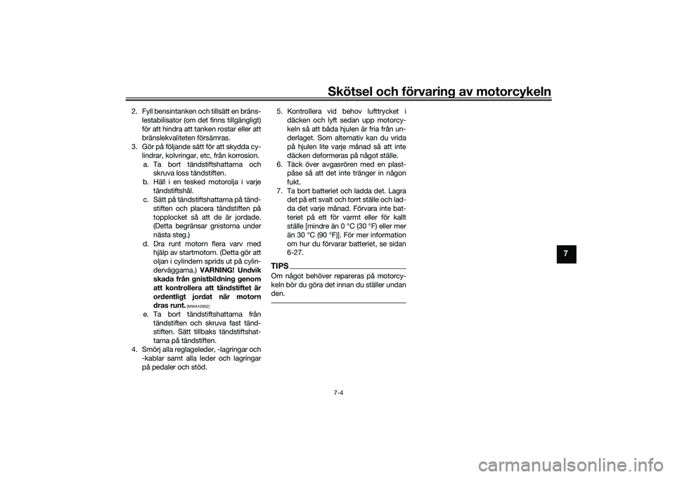 YAMAHA MT-03 2016  Bruksanvisningar (in Swedish) Skötsel och förvaring av motorcykeln7-4
7
2. Fyll bensintanken och tillsätt en bräns-lestabilisator (om det finns tillgängligt)
för att hindra att tanken rostar eller att
bränslekvaliteten för