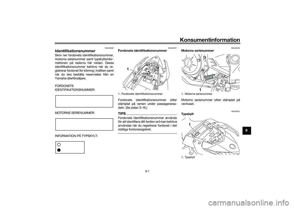 YAMAHA MT-03 2016 Bruksanvisningar (in Swedish) Konsumentinformation
9-1
9
MAU53562
IdentifikationsnummerSkriv ner fordonets identifikationsnummer,
motorns serienummer samt typskyltsinfor-
mationen på raderna här nedan. Dessa
identifikationsnumme YAMAHA MT-03 2016 Bruksanvisningar (in Swedish) Konsumentinformation
9-1
9
MAU53562
IdentifikationsnummerSkriv ner fordonets identifikationsnummer,
motorns serienummer samt typskyltsinfor-
mationen på raderna här nedan. Dessa
identifikationsnumme
