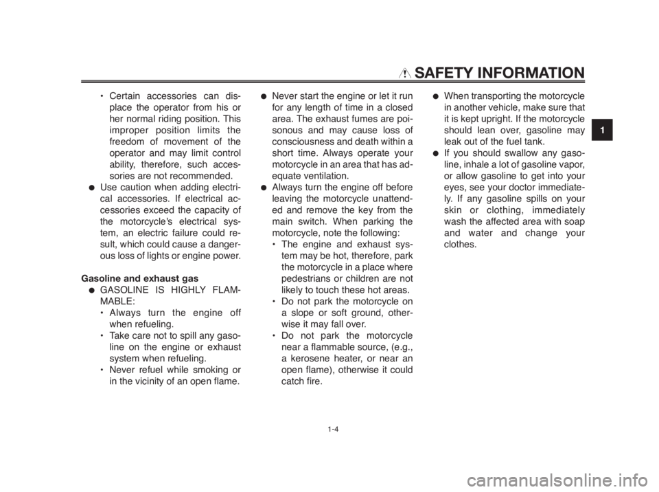 YAMAHA MT-03 2012 User Guide 1
2
3
4
5
6
7
8
9
10
SAFETY INFORMATION
• Certain accessories can dis-
place the operator from his or
her normal riding position. This
improper position limits the
freedom of movement of the
operato