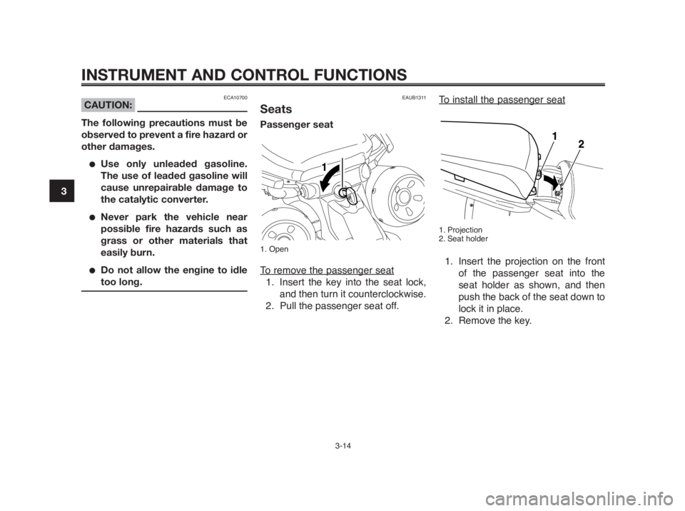 YAMAHA MT-03 2012 Owners Manual INSTRUMENT AND CONTROL FUNCTIONS
3-14
1
2
3
4
5
6
7
8
9
10
To install the passenger seat
1. Projection
2. Seat holder
1. Insert the projection on the front
of the passenger seat into the
seat holder a