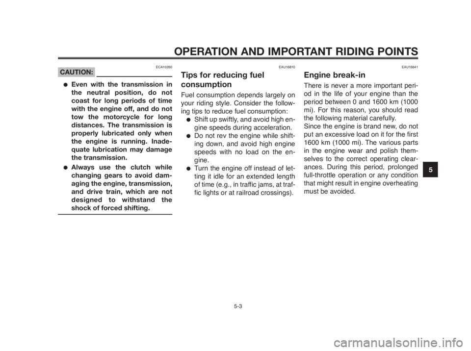 YAMAHA MT-03 2012 Service Manual 1
2
3
4
5
6
7
8
9
10
OPERATION AND IMPORTANT RIDING POINTS
ECA10260CAUTION:
●Even with the transmission in
the neutral position, do not
coast for long periods of time
with the engine off, and do not