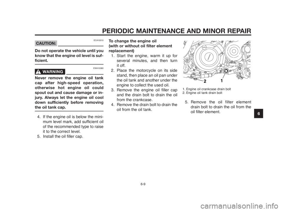 YAMAHA MT-03 2012  Owners Manual 1
2
3
4
5
6
7
8
9
10
PERIODIC MAINTENANCE AND MINOR REPAIR
ECA10010CAUTION:
Do not operate the vehicle until you
know that the engine oil level is suf-
ficient.
EWA10360
WARNING0
Never remove the engi