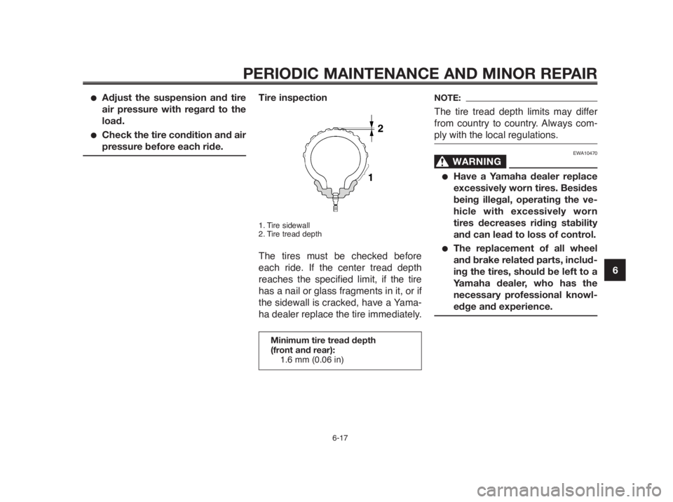 YAMAHA MT-03 2012  Owners Manual 1
2
3
4
5
6
7
8
9
10
PERIODIC MAINTENANCE AND MINOR REPAIR
●Adjust the suspension and tire
air pressure with regard to the
load.
●Check the tire condition and air
pressure before each ride.Tire in