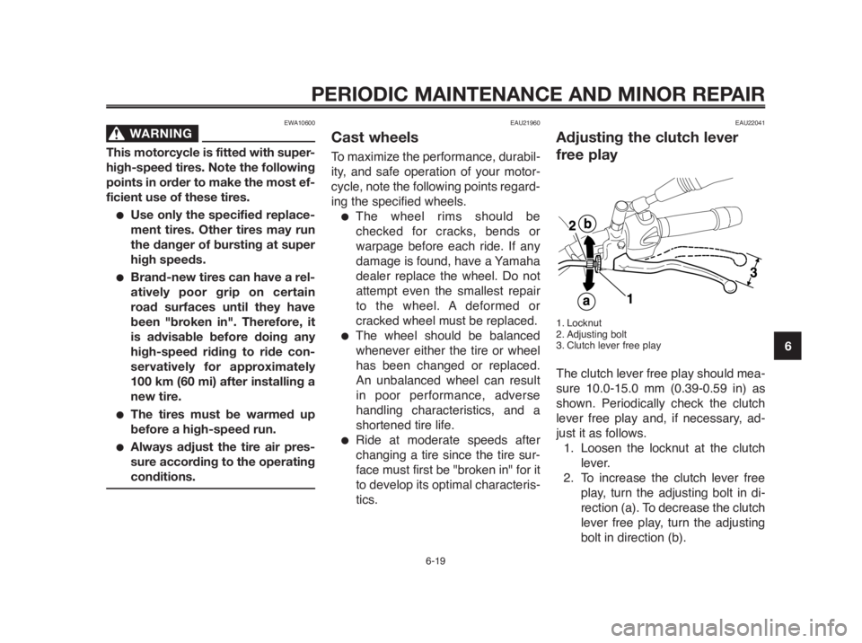 YAMAHA MT-03 2012  Owners Manual 1
2
3
4
5
6
7
8
9
10
PERIODIC MAINTENANCE AND MINOR REPAIR
EWA10600
WARNING0
This motorcycle is fitted with super-
high-speed tires. Note the following
points in order to make the most ef-
ficient use