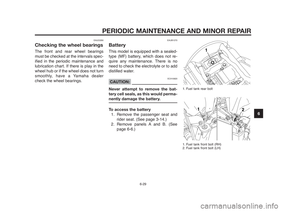 YAMAHA MT-03 2012 Manual PDF 1
2
3
4
5
6
7
8
9
10
PERIODIC MAINTENANCE AND MINOR REPAIR
EAU23290
Checking the wheel bearings
The front and rear wheel bearings
must be checked at the intervals spec-
ified in the periodic maintenan